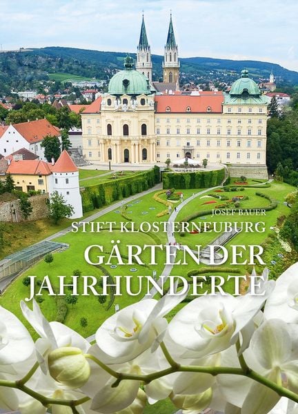 Stift Klosterneuburg - Gärten der Jahrhunderte, Gebundene Ausgabe von sen. Josef Bauer, KRAL, 9783990247723