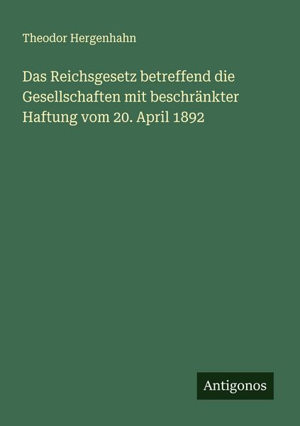 Produktbild: Das Reichsgesetz betreffend die Gesellschaften mit beschr&auml;nkter Haftung vom 20. April 1892