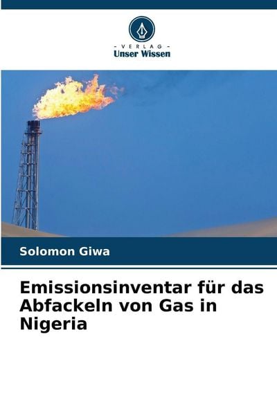 Emissionsinventar für das Abfackeln von Gas in Nigeria, Taschenbuch von Solomon Giwa, Verlag Unser Wissen, 9786209858666