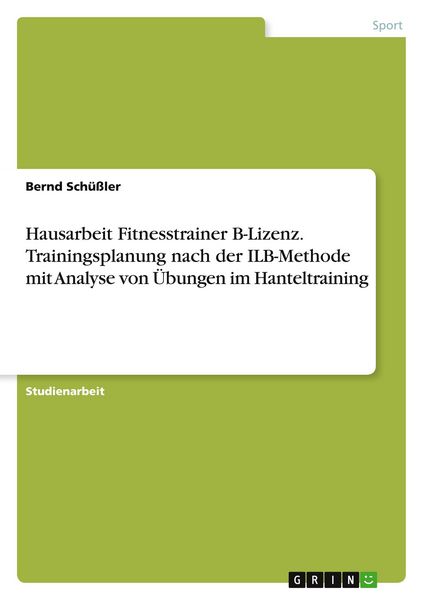 Produktbild: Hausarbeit Fitnesstrainer B-Lizenz. Trainingsplanung nach der ILB-Methode mit Analyse von &Uuml;bungen im Hanteltraining