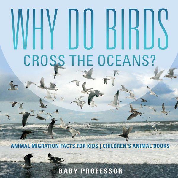 Produktbild: Why Do Birds Cross the Oceans? Animal Migration Facts for Kids | Children's Animal Books