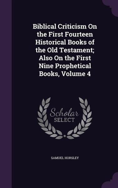 Produktbild: Biblical Criticism On the First Fourteen Historical Books of the Old Testament; Also On the First Nine Prophetical Books, Volume 4