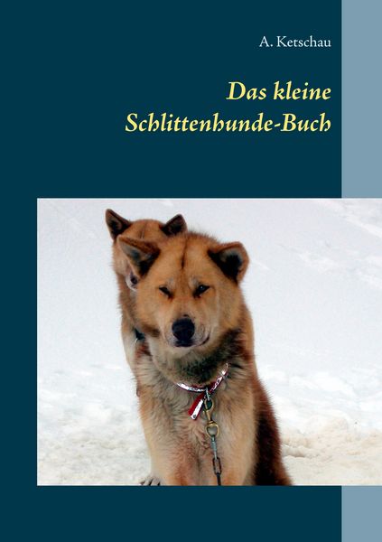 Das kleine Schlittenhunde-Buch, Taschenbuch von A. Ketschau, BoD – Books on Demand, 9783748107194