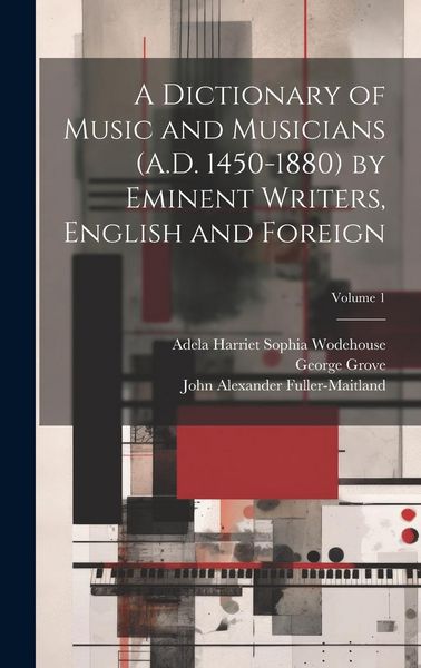 Produktbild: A Dictionary of Music and Musicians (A.D. 1450-1880) by Eminent Writers, English and Foreign; Volume 1