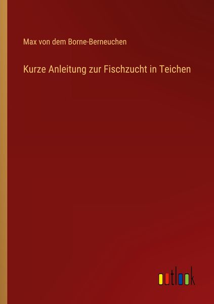 Kurze Anleitung zur Fischzucht in Teichen, Taschenbuch von Max dem Borne-Berneuchen, Outlook, 9783368411244