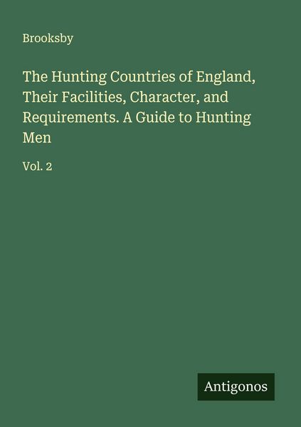 Produktbild: The Hunting Countries of England, Their Facilities, Character, and Requirements. A Guide to Hunting Men