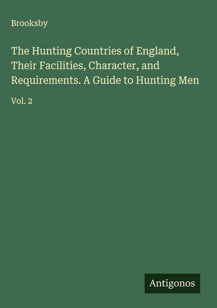 Produktbild: The Hunting Countries of England, Their Facilities, Character, and Requirements. A Guide to Hunting Men