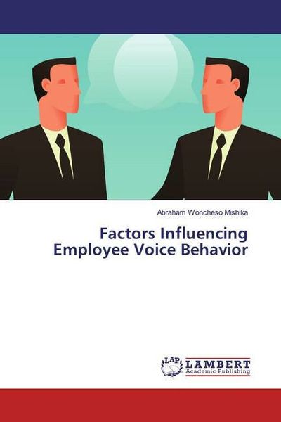 Mishika, A: Factors Influencing Employee Voice Behavior, Taschenbuch von Abraham Woncheso Mishika, LAP LAMBERT Academic Publishing, 9786200290533