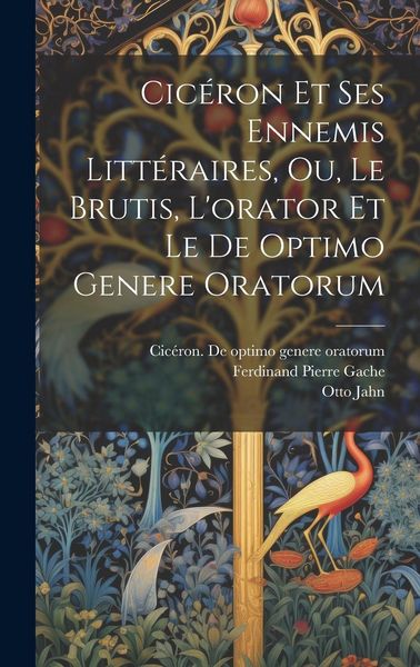Produktbild: Cic&eacute;ron Et Ses Ennemis Litt&eacute;raires, Ou, Le Brutis, L'orator Et Le De Optimo Genere Oratorum