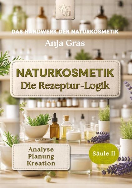 Produktbild: Naturkosmetik - Die Rezeptur-Logik - S&auml;ule II - Rezepte selbst entwickeln