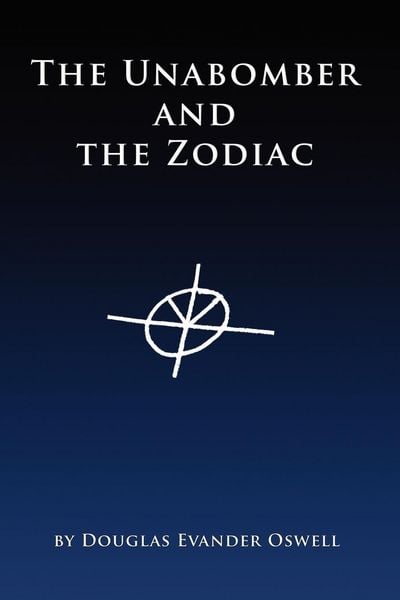 The Unabomber and the Zodiac, Taschenbuch von Douglas Evander Oswell, Douglas Evander Oswell, 9780615145693
