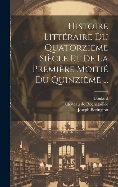 Produktbild: Histoire Litt&eacute;raire Du Quatorzi&egrave;me Si&egrave;cle Et De La Premi&egrave;re Moiti&eacute; Du Quinzi&egrave;me ...
