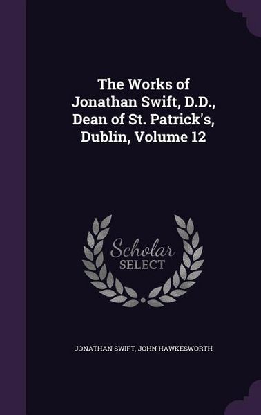 Produktbild: The Works of Jonathan Swift, D.D., Dean of St. Patrick's, Dublin, Volume 12