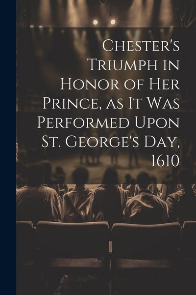 Produktbild: Chester's Triumph in Honor of her Prince, as it was Performed Upon St. George's Day, 1610