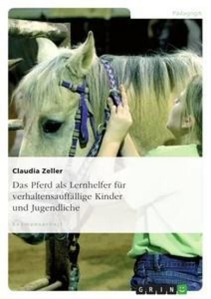 Das Pferd als Lernhelfer für verhaltensauffällige Kinder und Jugendliche, Taschenbuch von Claudia Zeller, GRIN, 9783638880664