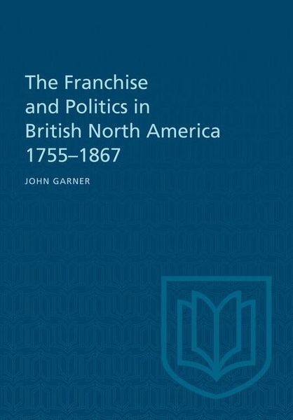 Produktbild: The Franchise and Politics in British North America 1755-1867