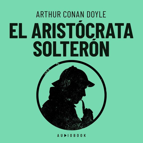 El aristócrata solterón - Arthur Conan Doyle, Audio, 4066004596792