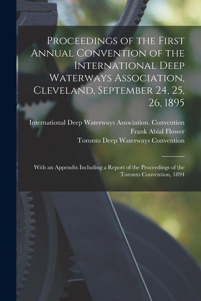 Produktbild: Proceedings of the First Annual Convention of the International Deep Waterways Association, Cleveland, September 24, 25, 26, 1895 [microform]: With an