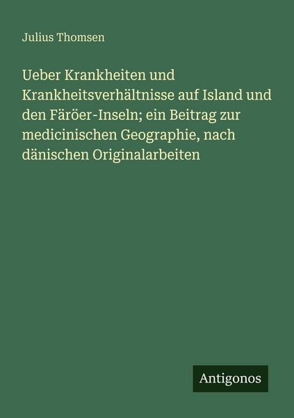 Produktbild: Ueber Krankheiten und Krankheitsverh&auml;ltnisse auf Island und den F&auml;r&ouml;er-Inseln; ein Beitrag zur medicinischen Geographie, nach d&auml;nischen Originalarbeit