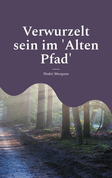 Verwurzelt sein im 'Alten Pfad'; Taschenbuch von Shakti Morgane, BoD – Books on Demand, 9783769327731