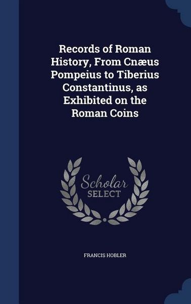 Produktbild: Records of Roman History, From Cn&aelig;us Pompeius to Tiberius Constantinus, as Exhibited on the Roman Coins