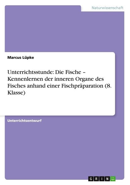 Produktbild: Unterrichtsstunde: Die Fische - Kennenlernen der inneren Organe des Fisches anhand einer Fischpr&auml;paration (8. Klasse)