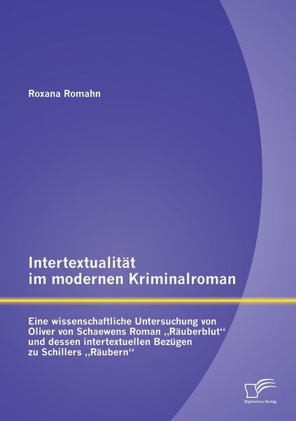 Produktbild: Intertextualit&auml;t im modernen Kriminalroman: Eine wissenschaftliche Untersuchung von Oliver von Schaewens Roman "R&auml;uberblut" und dessen intertextuellen Bez&uuml;gen zu Schillers "R&auml;ubern"