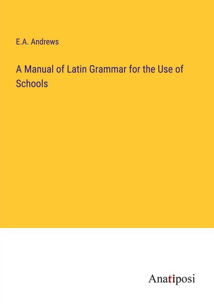 Produktbild: A Manual of Latin Grammar for the Use of Schools