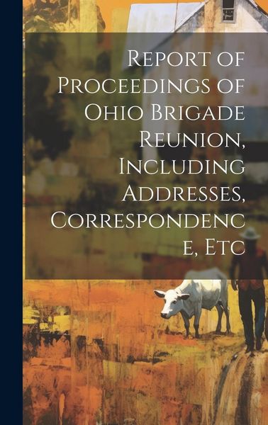 Produktbild: Report of Proceedings of Ohio Brigade Reunion, Including Addresses, Correspondence, Etc