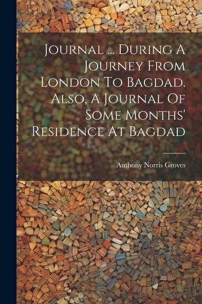 Produktbild: Journal ... During A Journey From London To Bagdad. Also, A Journal Of Some Months' Residence At Bagdad