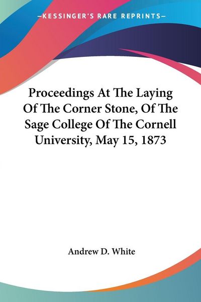 Produktbild: Proceedings At The Laying Of The Corner Stone, Of The Sage College Of The Cornell University, May 15, 1873