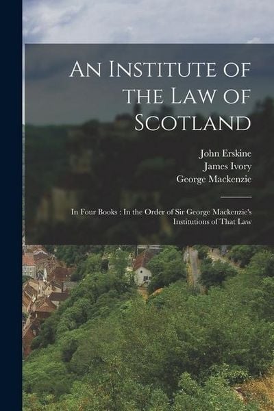 Produktbild: An Institute of the Law of Scotland: In Four Books: In the Order of Sir George Mackenzie's Institutions of That Law