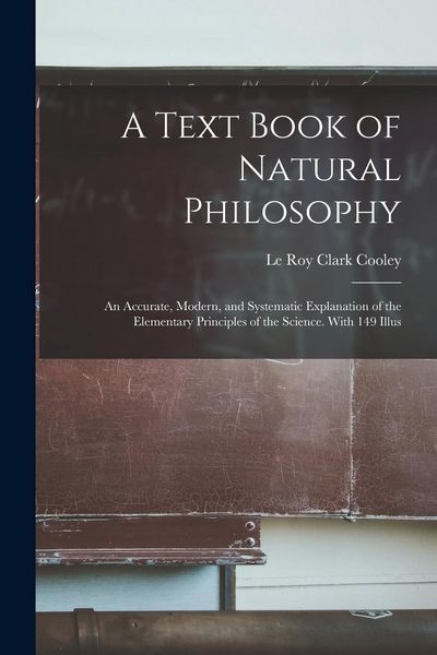 Produktbild: A Text Book of Natural Philosophy: an Accurate, Modern, and Systematic Explanation of the Elementary Principles of the Science. With 149 Illus