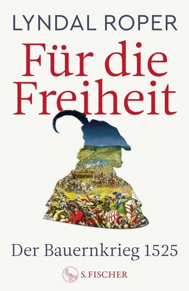 Für die Freiheit, Gebundene Ausgabe von Lyndal Roper, S. Fischer Verlag, 978-3-10-397475-1