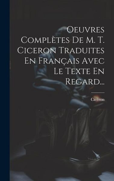 Produktbild: Oeuvres Compl&egrave;tes De M. T. Ciceron Traduites En Fran&ccedil;ais Avec Le Texte En Regard...