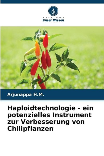 Haploidtechnologie - ein potenzielles Instrument zur Verbesserung von Chilipflanzen, Taschenbuch von Arjunappa H. M., Verlag Unser Wissen,