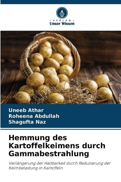 Hemmung des Kartoffelkeimens durch Gammabestrahlung, Taschenbuch von Uneeb Athar , Roheena Abdullah , Shagufta Naz, Verlag Unser Wissen, 9786209366512