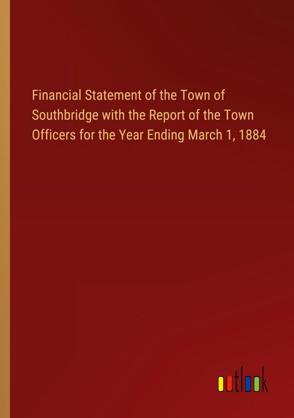 Produktbild: Financial Statement of the Town of Southbridge with the Report of the Town Officers for the Year Ending March 1, 1884