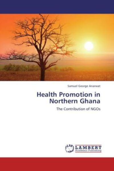 Anarwat, S: Health Promotion in Northern Ghana, Taschenbuch von Samuel George Anarwat, LAP LAMBERT Academic Publishing, 9783659212390