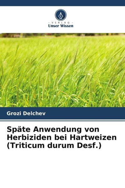 Produktbild: Sp&auml;te Anwendung von Herbiziden bei Hartweizen (Triticum durum Desf.)