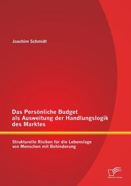 Produktbild: Das Pers&ouml;nliche Budget als Ausweitung der Handlungslogik des Marktes: Strukturelle Risiken f&uuml;r die Lebenslage von Menschen mit Behinderung
