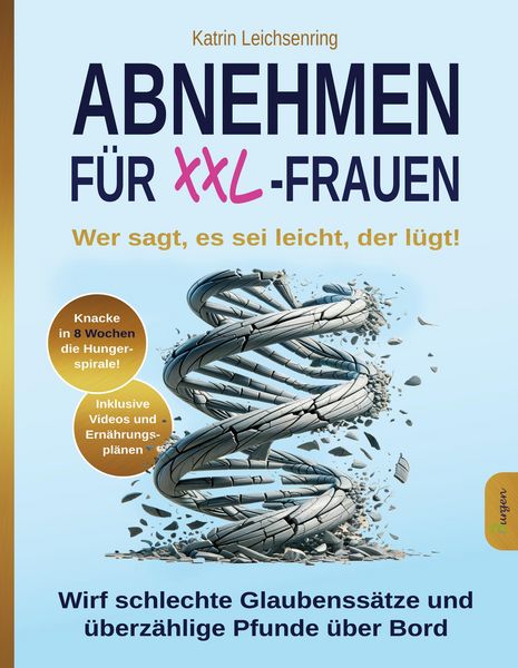 Produktbild: Abnehmen f&uuml;r XXL-Frauen: Wer sagt, es sei leicht, der l&uuml;gt! Knacke in acht Wochen die Hungerspirale - wirf schlechte Glaubenss&auml;tze und &uuml;berz&auml;hlige Pfu