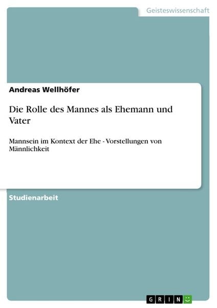 Die Rolle des Mannes als Ehemann und Vater, Taschenbuch von Andreas Wellhöfer, GRIN, 9783668798342