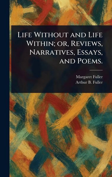 Produktbild: Life Without and Life Within; or, Reviews, Narratives, Essays, and Poems.