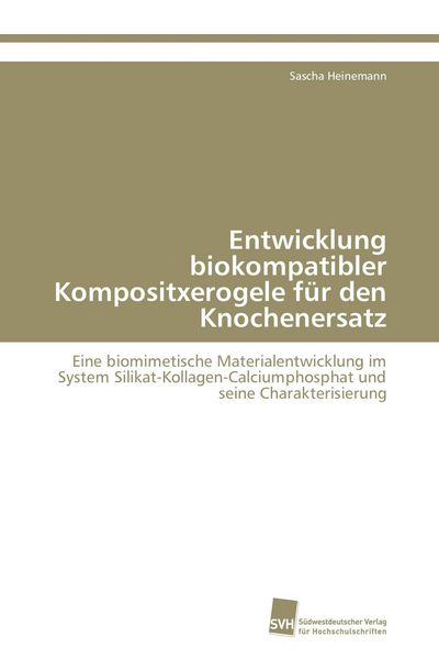 Entwicklung biokompatibler Kompositxerogele für den Knochenersatz, Taschenbuch von Sascha Heinemann, Südwestdeutscher Verlag für Hochschulschriften,