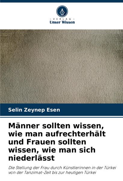 Männer sollten wissen, wie man aufrechterhält und Frauen sollten wissen, wie man sich niederlässt, Taschenbuch von Selin Zeynep Esen, Verlag Unser
