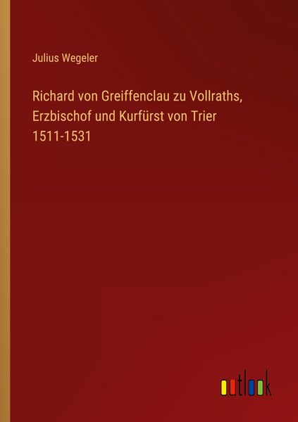 Produktbild: Richard von Greiffenclau zu Vollraths, Erzbischof und Kurf&uuml;rst von Trier 1511-1531