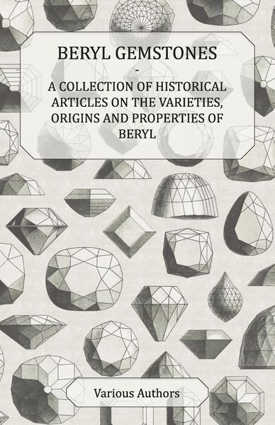 Produktbild: Beryl Gemstones - A Collection of Historical Articles on the Varieties, Origins and Properties of Beryl