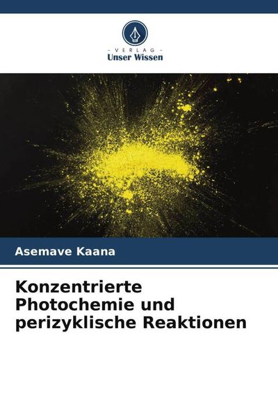 Konzentrierte Photochemie und perizyklische Reaktionen, Taschenbuch von Asemave Kaana, Verlag Unser Wissen, 9786205684887