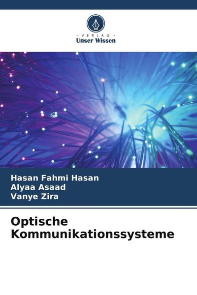 Optische Kommunikationssysteme, Taschenbuch von Hasan Fahmi Hasan , Alyaa Asaad , Vanye Zira, Verlag Unser Wissen, 9786205296851